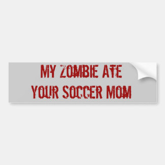 My Zombie Ate Your Soccer Mum Bumper Sticker