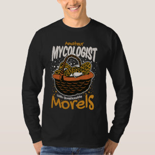 Mycologist Mushroom Funi Morels Pun Sarcastic T-Shirt