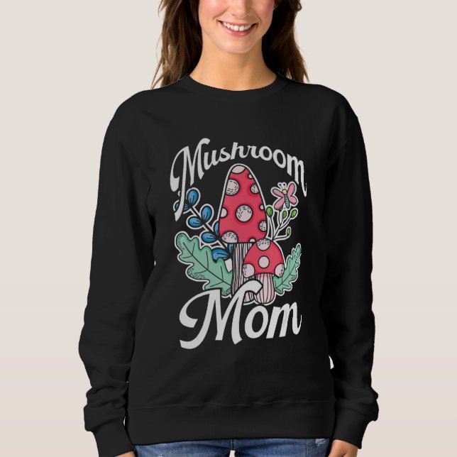 Mycology Foraging Fungi Mushroom Hunter Mom Mushro Sweatshirt (Front)