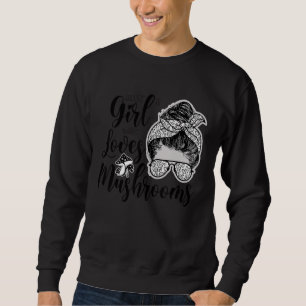Mycology Mushroom Just A Girl Who Loves Mushrooms Sweatshirt