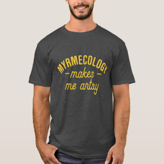 Myrmecology Makes Me Antsy T-Shirt