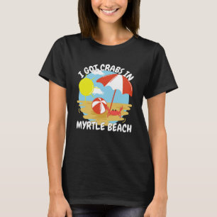 Myrtle Beach SC I Got Crabs In Myrtle Beach Souven T-Shirt