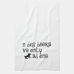 'n Dog Beers 've Only 'ad One Tea Towel