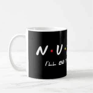 N.U.R.S.E Nurse I'll Be There For You Perfect Coffee Mug