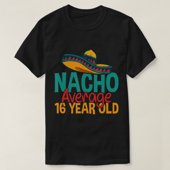 Nacho Average 16 Year Old Cinco de Mayo 16th Birth T-Shirt (Design Front)