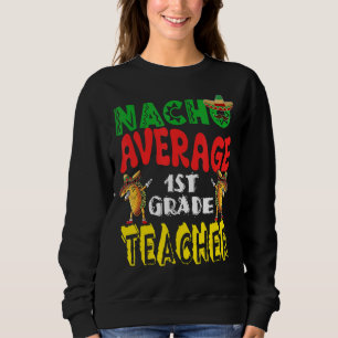 Nacho Average 1st Grade Teacher Dabbing Tacos Cinc Sweatshirt