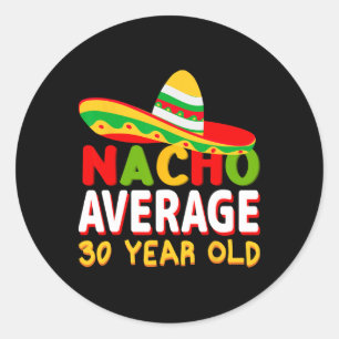 Nacho Average 30 Year Old Cinco De Mayo 30th Birth Classic Round Sticker