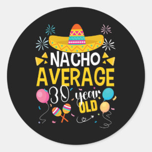 Nacho Average 30 Year Old Cinco De Mayo Mexican Pa Classic Round Sticker