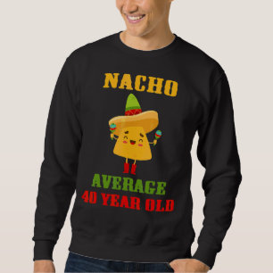 Nacho Average 40 Year Old Cinco De Mayo 40th Birt Sweatshirt