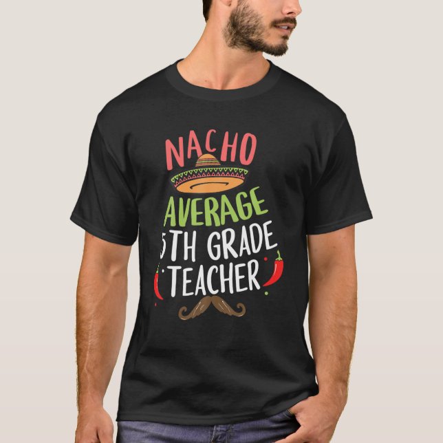 Nacho Average 5Th Grade Teacher Sombrero Beard Cin T-Shirt (Front)