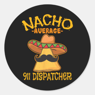 Nacho Average 911 Dispatcher Mexican Messenger Cin Classic Round Sticker