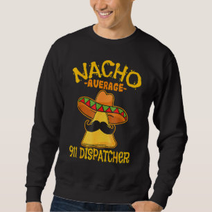Nacho Average 911 Dispatcher Mexican Messenger Cin Sweatshirt