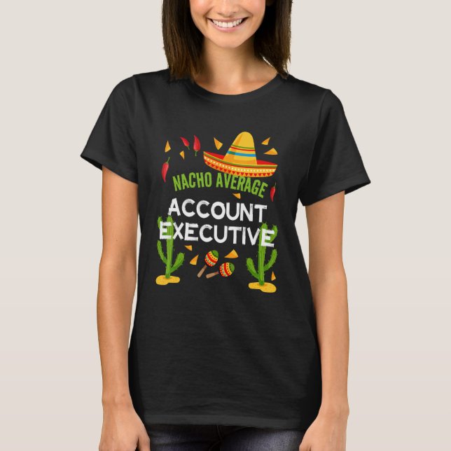 Nacho Average Account Executive Cinco De Mayo T-Shirt (Front)