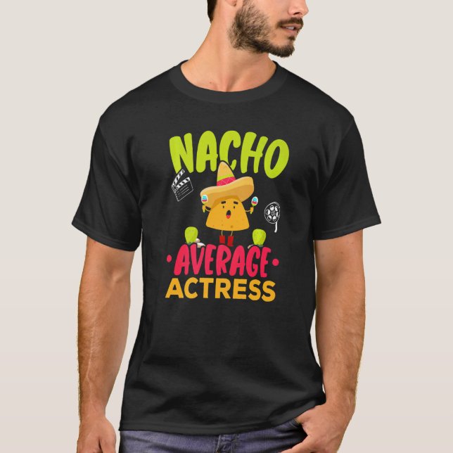 Nacho Average Actress Performer Artist Acting Cinc T-Shirt (Front)