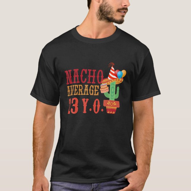 Nacho Average Age 23 Years Birth Born Happy Cinco T-Shirt (Front)