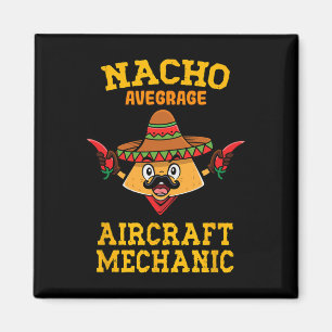 Nacho Average Aircraft Mechanic Mexican Nacho Cinc Magnet