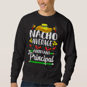 Nacho Average Assistant Principal Cinco De Mayo Te Sweatshirt