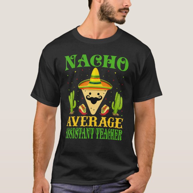 Nacho Average Assistant Teacher Mexican Cinco De M T-Shirt (Front)