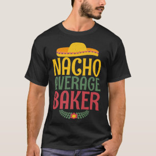 Nacho average Baker Cooking Baking Baker T-Shirt