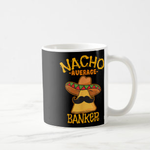 Nacho Average Banker Bank Executive Financier Cinc Coffee Mug