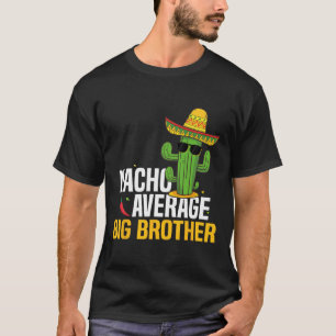 Nacho Average Big Brother Cinco De Mayo Mexican Fi T-Shirt