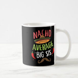 Nacho Average Big Sis Mexican Moustache Cinco De M Coffee Mug