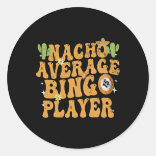 Nacho Average Bingo Player Funny Mexican Cinco De Classic Round Sticker