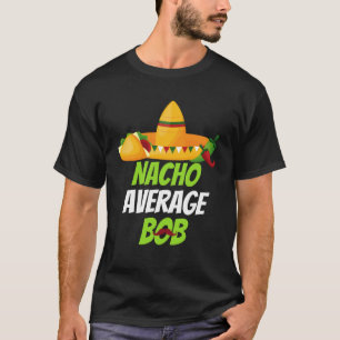 Nacho Average Bob for celebrating Cinco de mayo a  T-Shirt