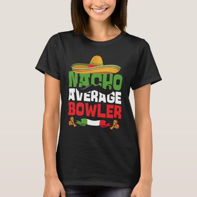 Nacho Average Bowler  Cinco De Mayo Mexican Bowlin T-Shirt (Front)
