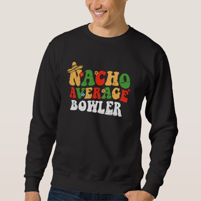 Nacho Average Bowler Mexican Cinco De Mayo Groovy  Sweatshirt (Front)