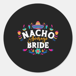 Nacho Average Bride Cinco De Mayo Mexican Matching Classic Round Sticker