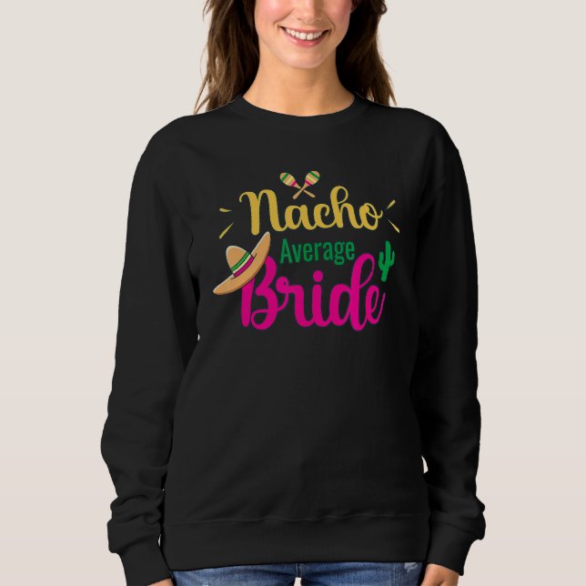Nacho Average Bride Final Fiesta Bachelorette Part Sweatshirt (Front)
