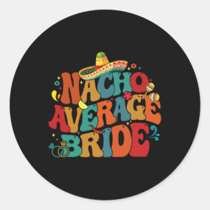 Nacho Average Bride Funny Bachelorette Party Cinco Classic Round Sticker