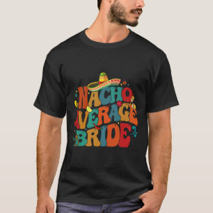 Nacho Average Bride Funny Bachelorette Party Cinco T-Shirt