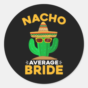 Nacho Average Bride Funny Mexican Cinco De Mayo Classic Round Sticker