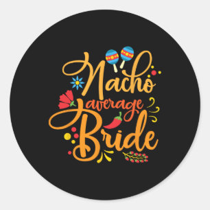 Nacho Average Bride Nachos Lover Funny Wedding Gif Classic Round Sticker