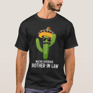 Nacho Average Brother In Law - Mexican Cactus Brot T-Shirt