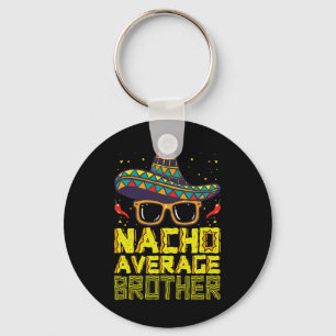 Nacho Average Brother New Big Bro Funny Cinco De M Key Ring