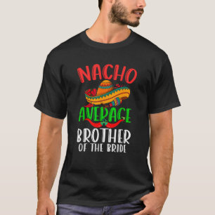 Nacho Average Brother Of The Bride Funny Cinco de T-Shirt