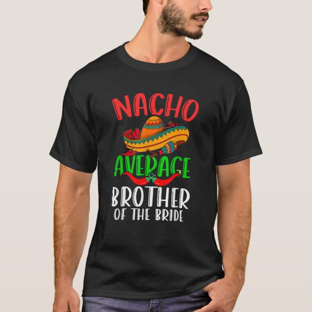 Nacho Average Brother Of The Bride Funny Cinco de  T-Shirt (Front)