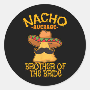 Nacho Average Brother Of The Bride Wedding Cinco D Classic Round Sticker