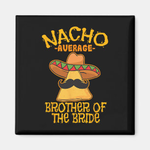 Nacho Average Brother Of The Bride Wedding Cinco D Magnet