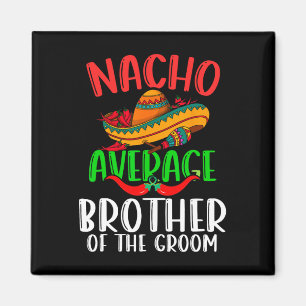 Nacho Average Brother Of The Groom Funny Cinco De Magnet