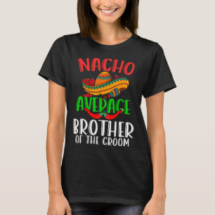 Nacho Average Brother Of The Groom Funny Cinco De T-Shirt