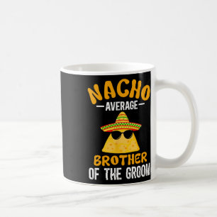 Nacho Average Brother Of The Groom Funny Groom's B Coffee Mug