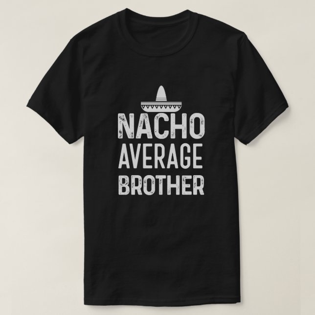 Nacho average Brother shirt Funny Bro Saying Gift (Design Front)