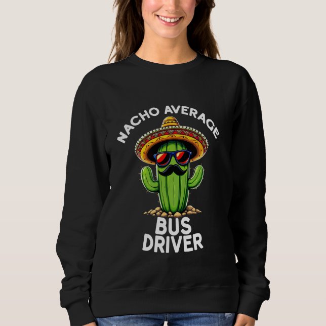 Nacho Average Bus Driver Driving School Transporta Sweatshirt (Front)