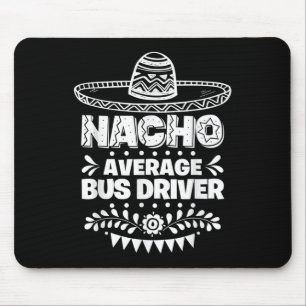 Nacho Average Bus Driver Fun Gift Cinco De Mayo Mouse Pad