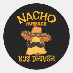 Nacho Average Bus Driver Transport Busman Cinco De Classic Round Sticker