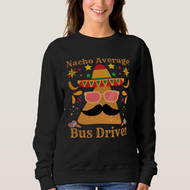 Nacho Average Bus Driver Transport Busman Cinco De Sweatshirt (Front)